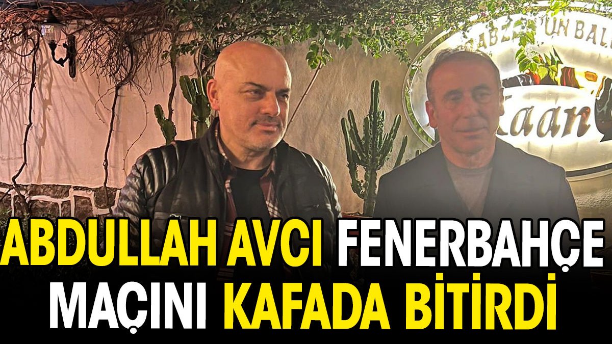 Abdullah Avcı Fenerbahçe maçını kafasında bitirdi