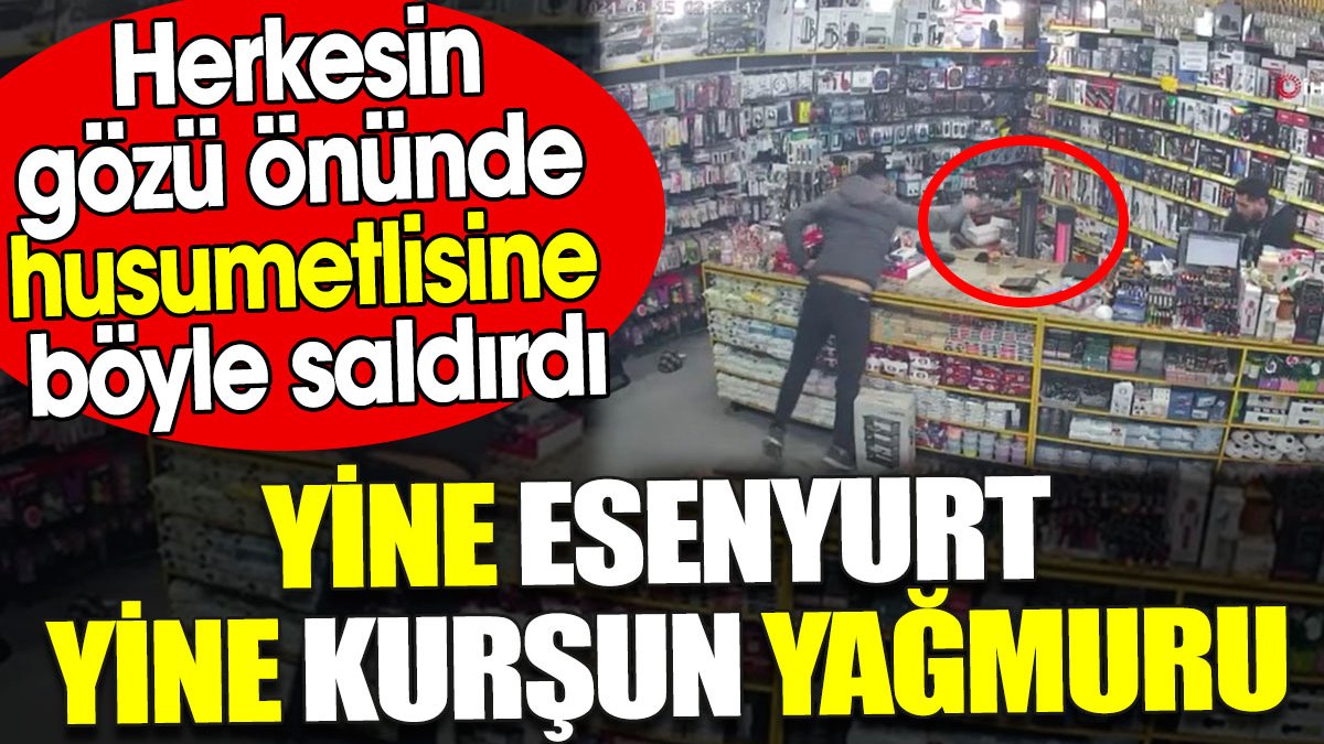 Esenyurt'ta yine olay yine kurşun yağmuru. Herkesin gözü önünde husumetlisine böyle saldırdı