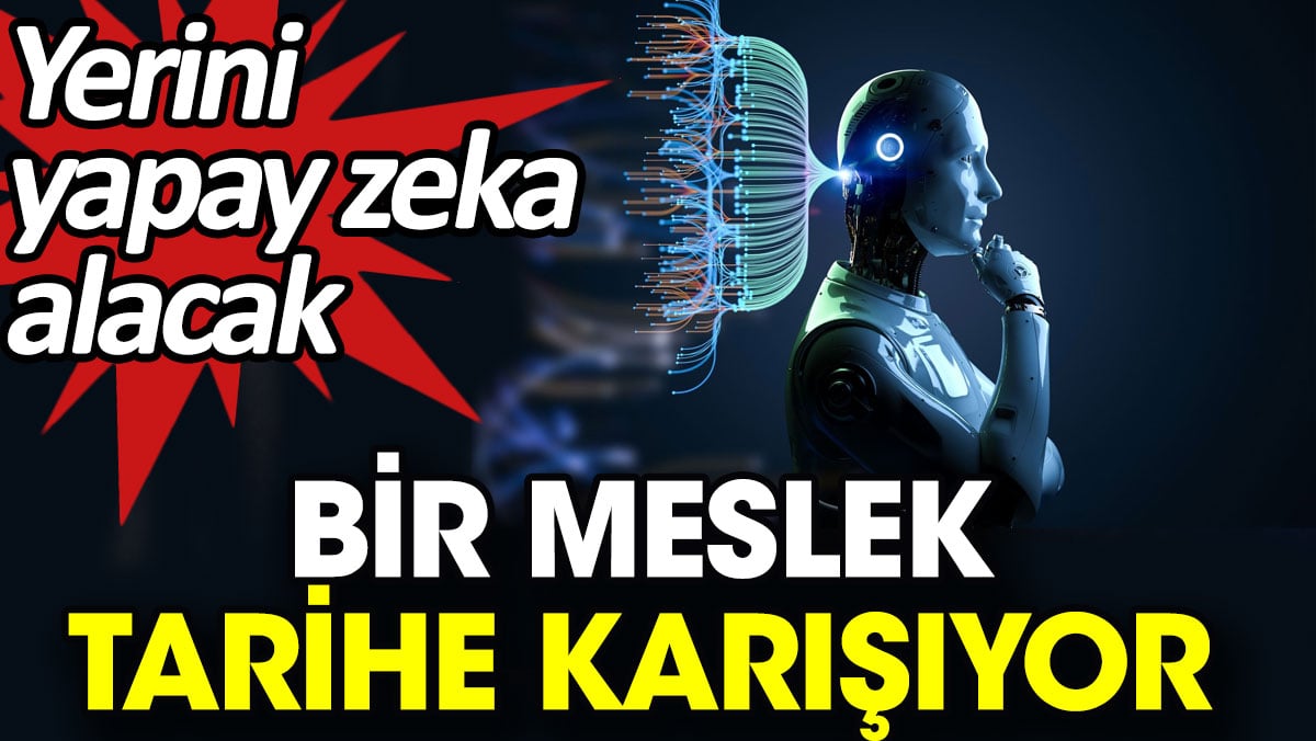 Bir meslek tarihe karışıyor. Yerini yapay zeka alacak