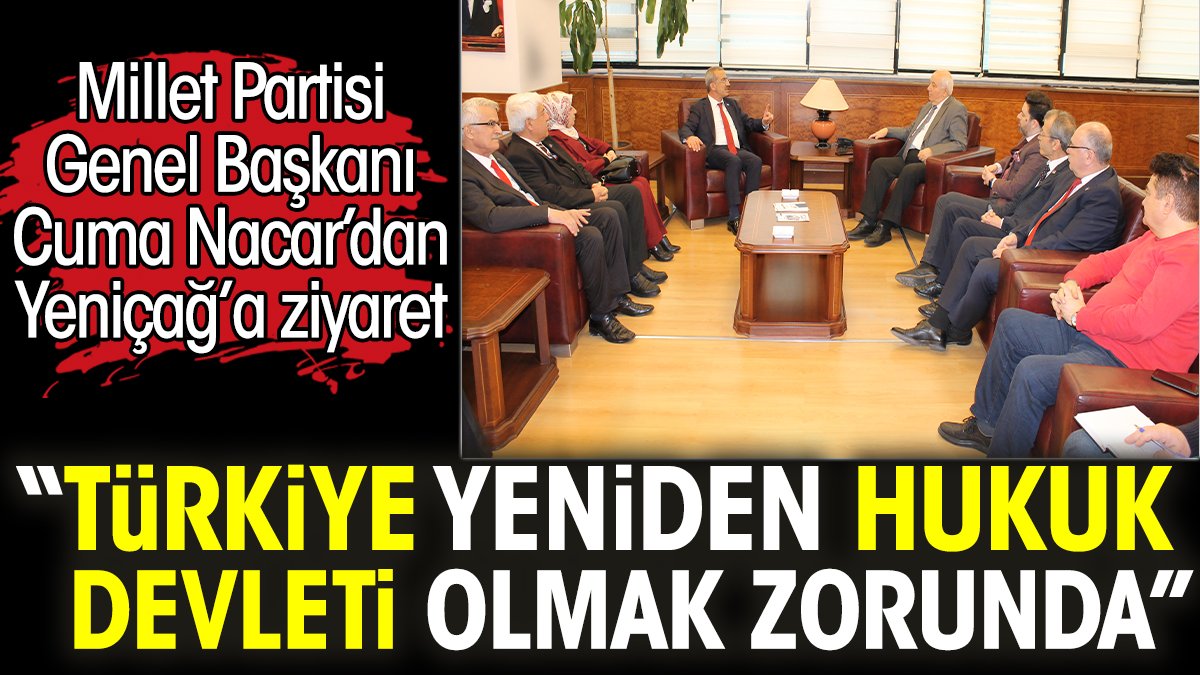 Millet Partisi Genel Başkanı Cuma Nacar'dan Yeniçağ’a ziyaret. 'Türkiye yeniden hukuk devleti olmak zorunda'