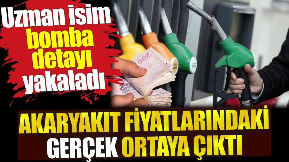 Akaryakıt fiyatlarındaki gerçek ortaya çıktı. Uzman isim bomba detayı yakaladı