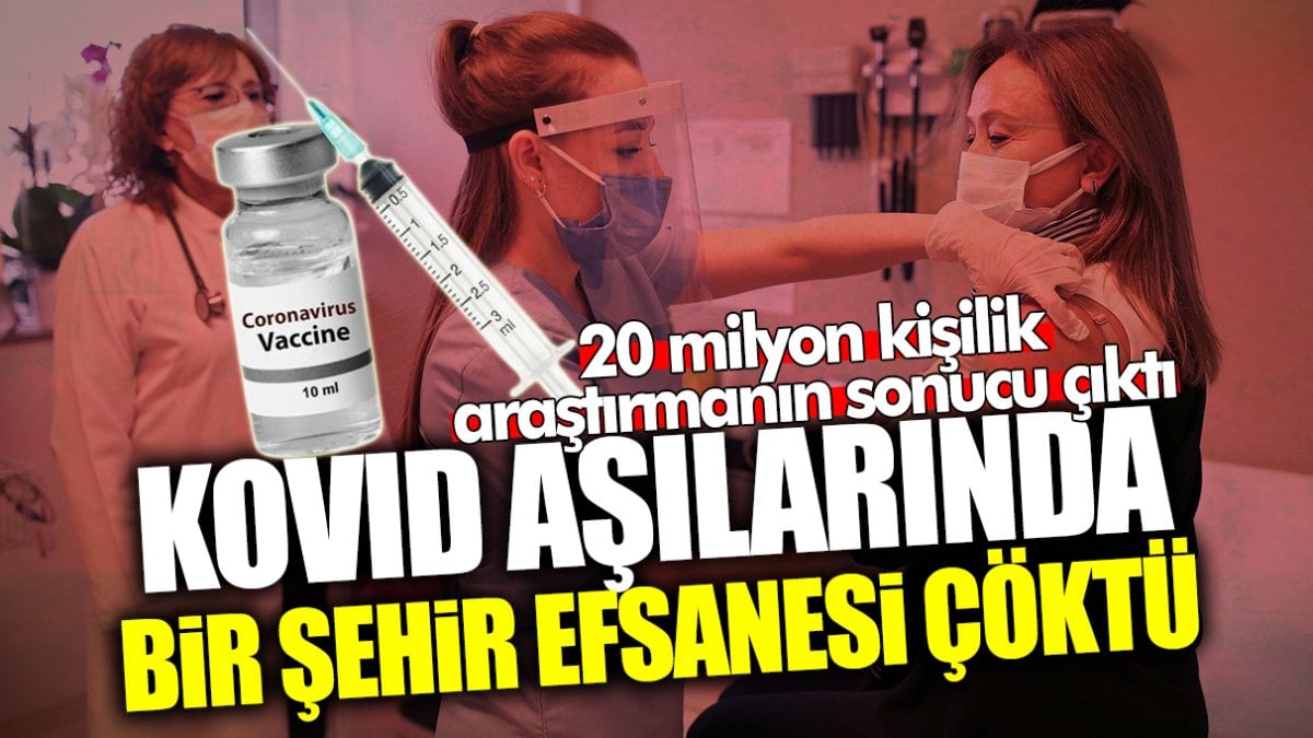 Kovid aşılarında bir şehir efsanesi çöktü! 20 milyon kişilik araştırmanın sonucu çıktı