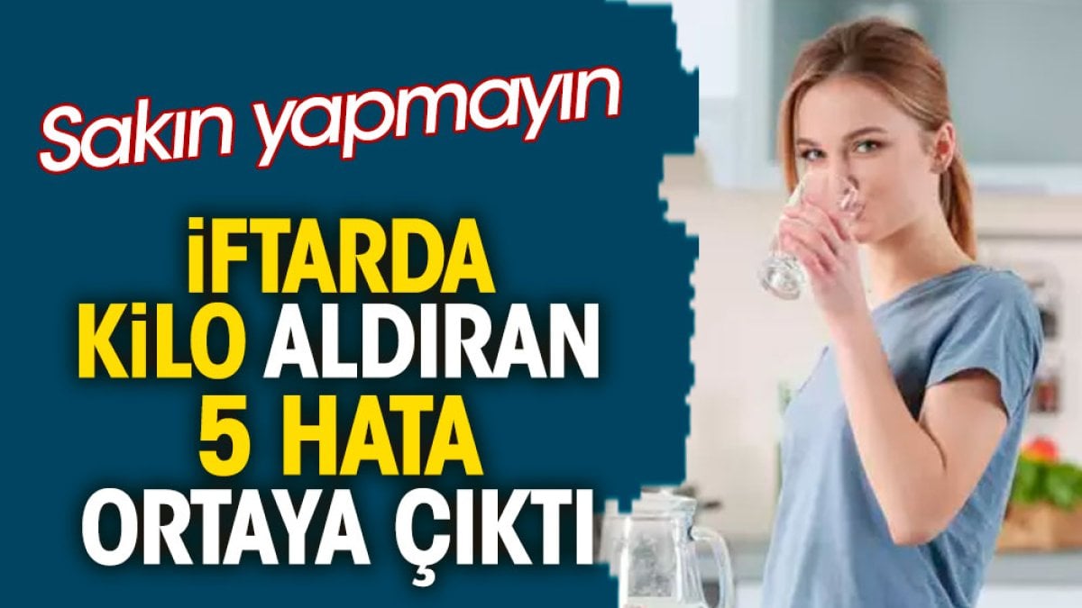 İftarda kilo aldıran 5 hata ortaya çıktı. Sakın yapmayın