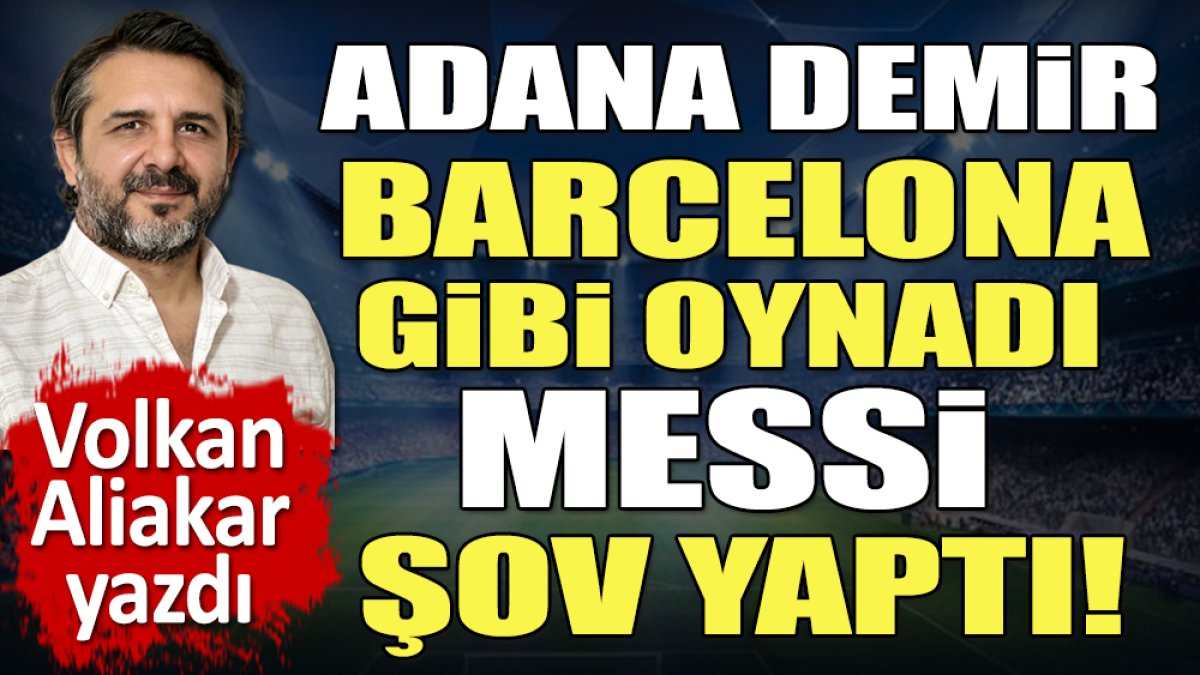 Barcelona mısın Adana Demirspor! Messi şov yaptı! Volkan Aliakar yazdı