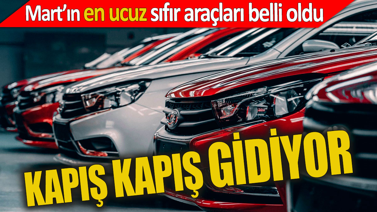 Mart'ın ucuz sıfır araçları belli oldu Kapış kapış gidiyor