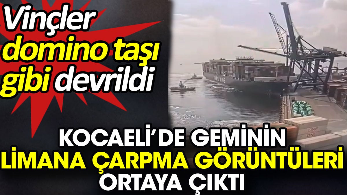 Kocaeli’de geminin limana çarpma görüntüleri ortaya çıktı. Vinçler domino taşı gibi devrildi