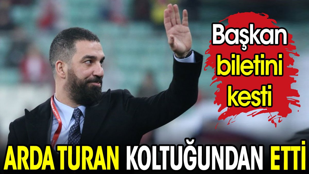 Arda Turan koltuğundan etti. Başkan biletini kesti