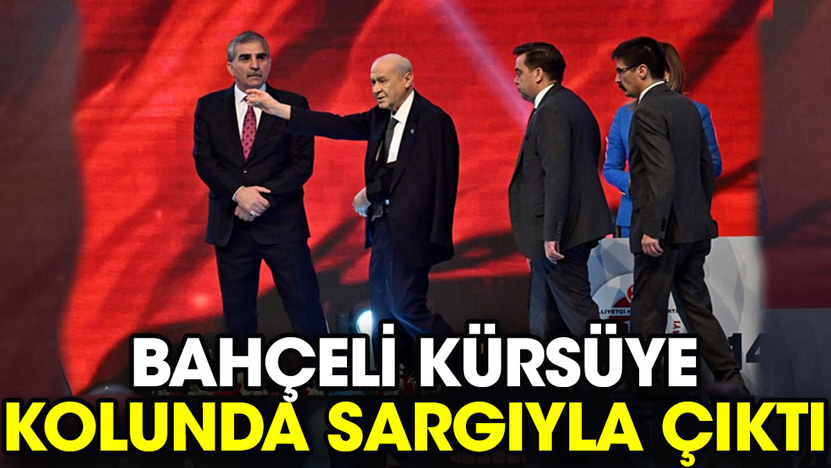 Bahçeli kürsüye kolunda sargıyla çıktı