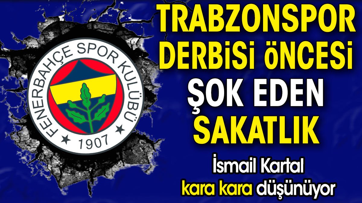 Trabzonspor derbisi öncesi Fenerbahçe'de şok eden sakatlık. İsmail Kartal kara kara düşünüyor
