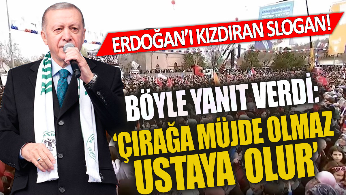 Slogana kızan Erdoğan yanıt verdi. ‘Çırağa müjde olmaz, ustaya olur’