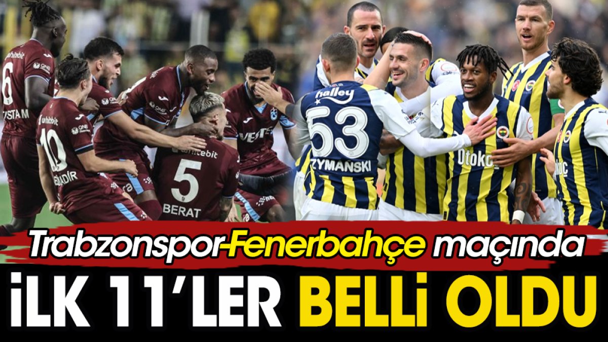 Trabzonspor Fenerbahçe maçında ilk 11'ler belli oldu. Avcı ve Kartal'dan sürpriz tercihler