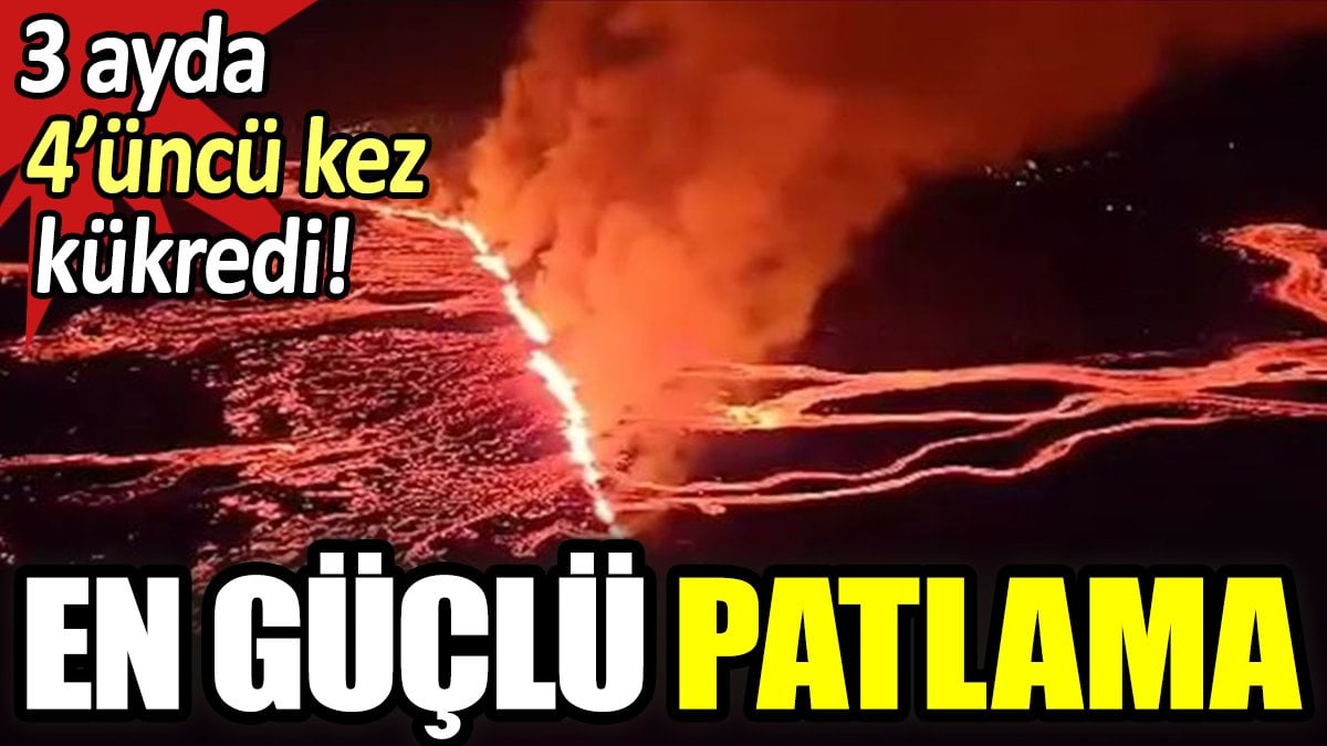 En güçlü patlama!. 3 ayda 3'üncü kez kükredi