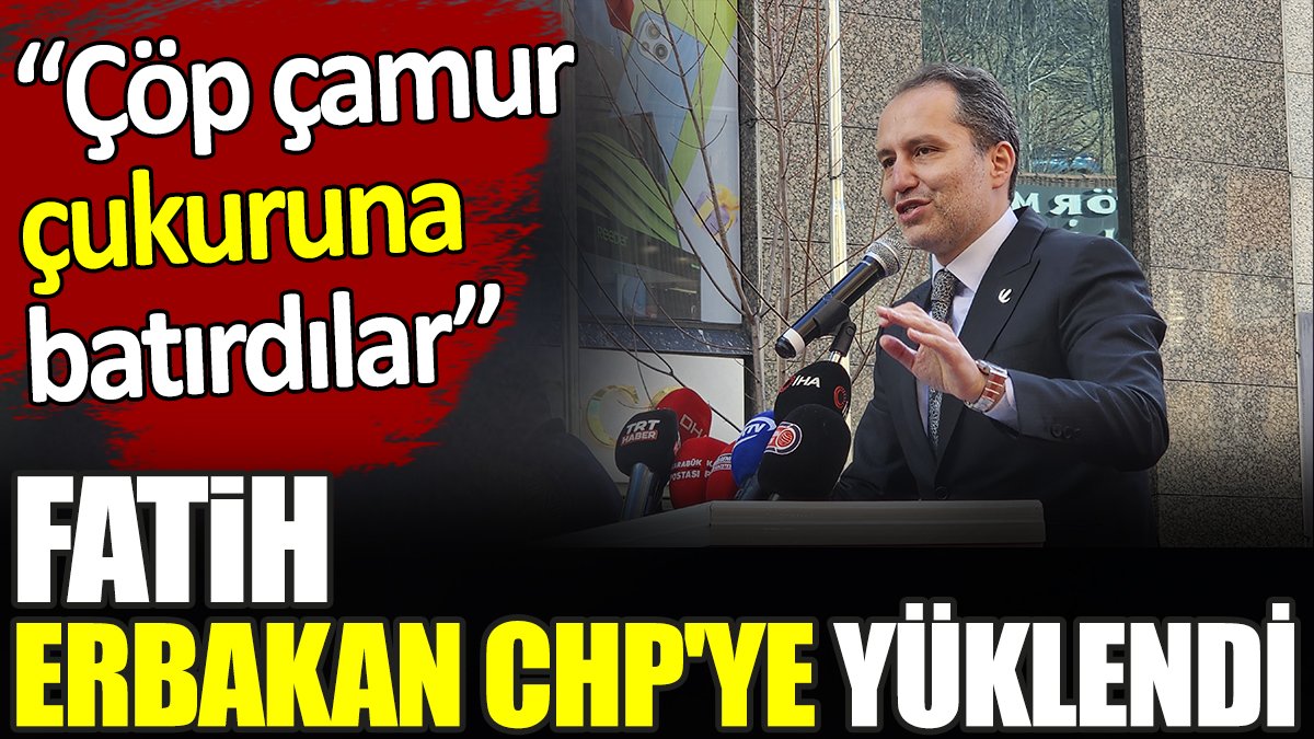 Fatih Erbakan CHP'ye yüklendi. ‘Çöp çamur çukuruna batırdılar’