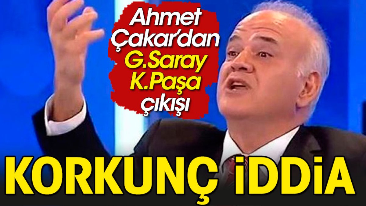 Ahmet Çakar’dan korkunç Galatasaray iddiası