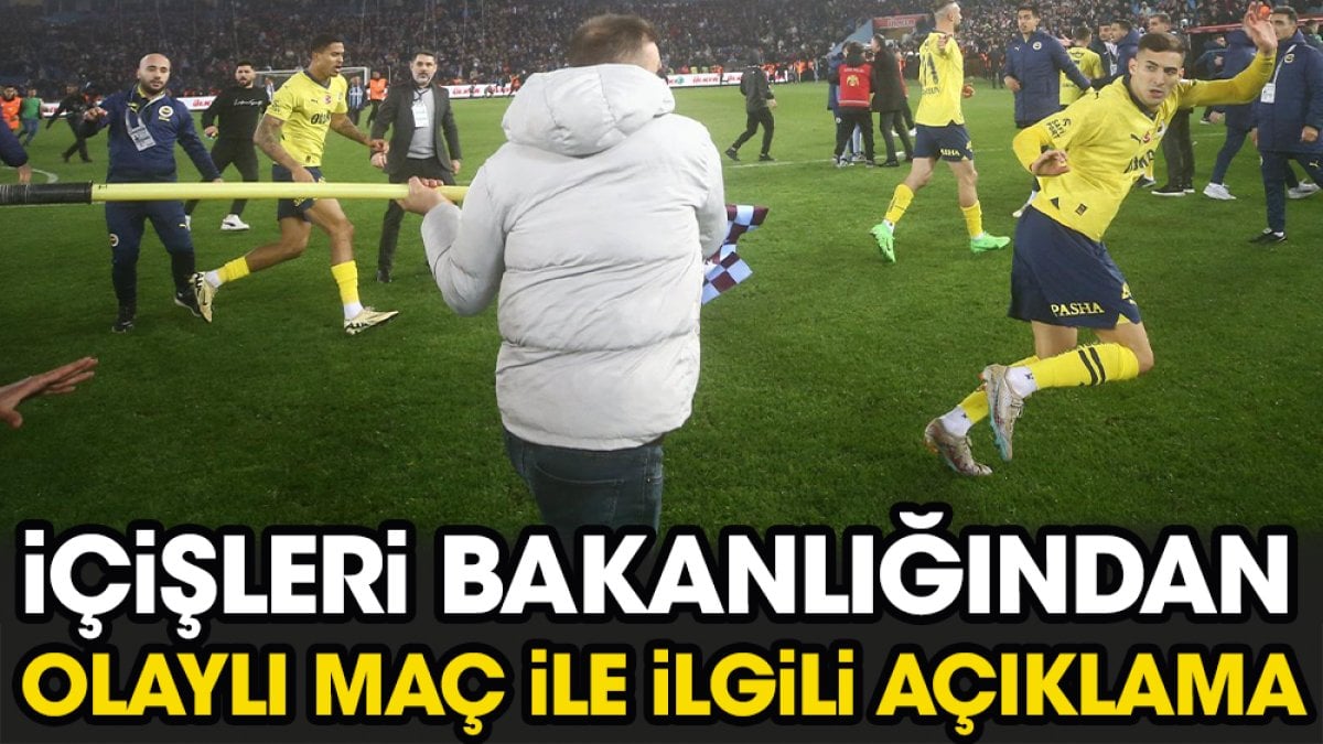 İçişleri Bakanı Ali Yerlikaya'dan Trabzonspor Fenerbahçe maçı açıklaması