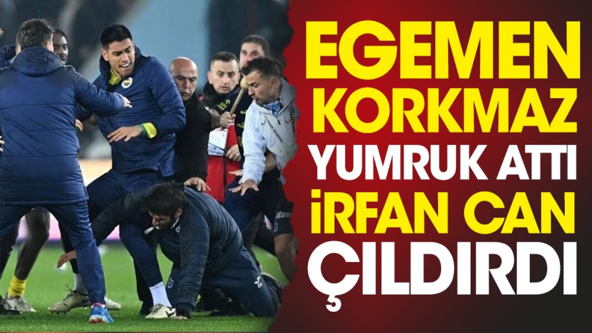 Egemen Korkmaz yumruk attı İrfan Can çıldırdı