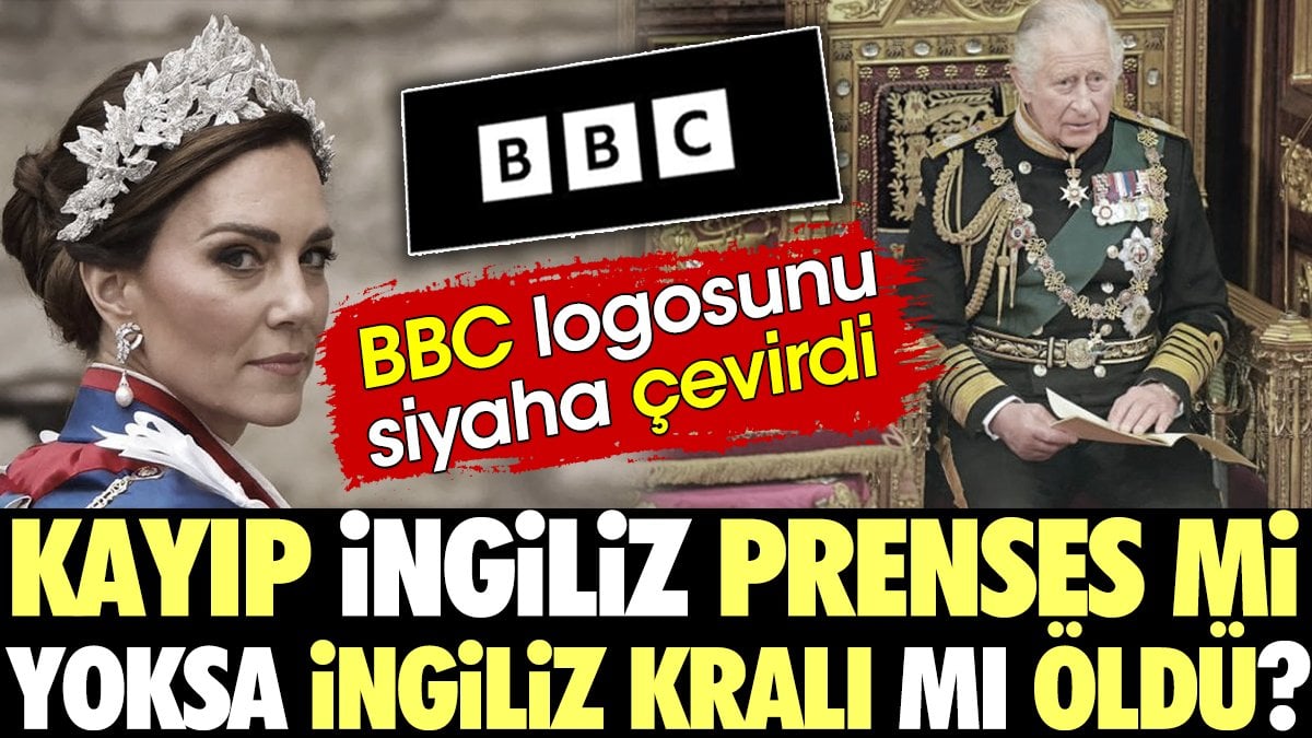 Kayıp İngiliz Prenses mi yoksa İngiliz Kralı mı öldü ? BBC logosunu siyaha çevirdi