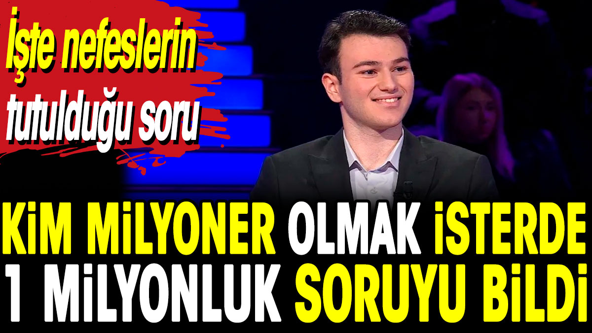 Kim Milyoner Olmak İster’de 1 milyonluk soruyu bildi. İşte nefeslerin tutulduğu soru