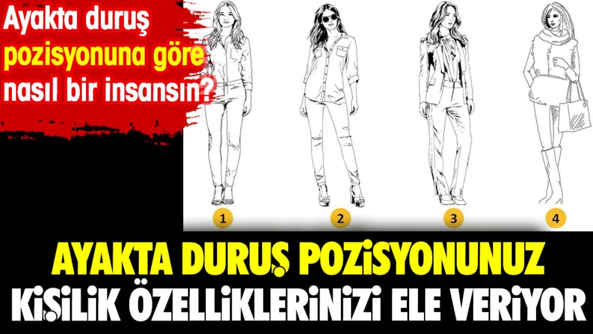 Ayakta duruş pozisyonunuz kişilik özelliklerinizi ele veriyor. Ayakta duruş pozisyonuna göre nasıl bir insansın?