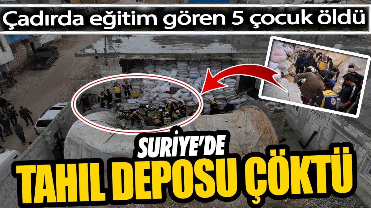 Suriye’de tahıl deposu çöktü! Çadırda eğitim gören 5 çocuk öldü