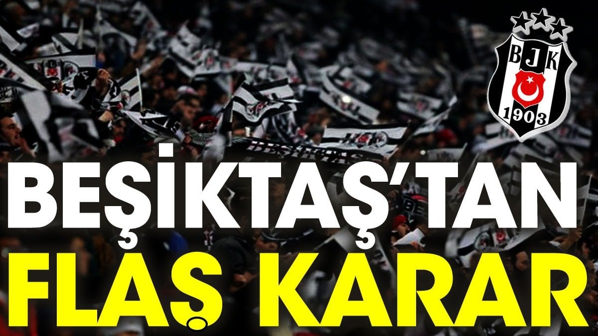 Beşiktaş'tan flaş karar. Şoke oldular