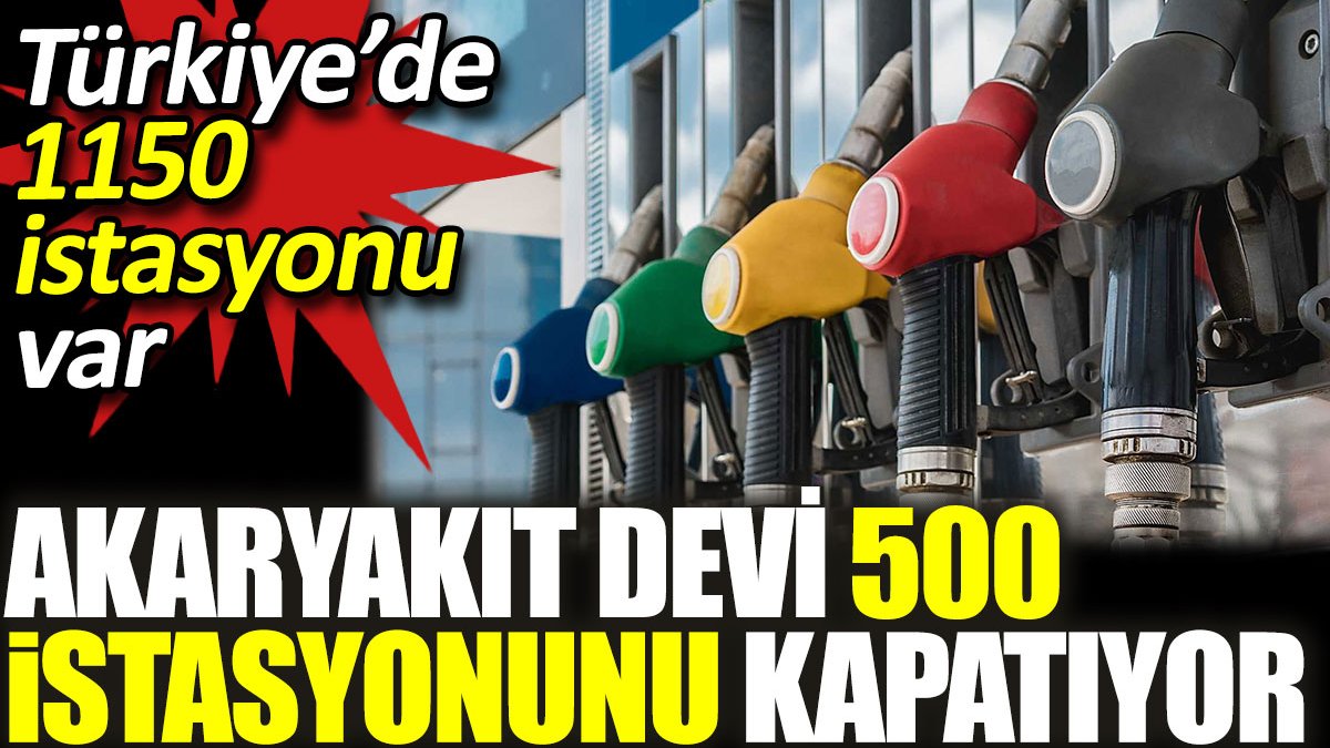Akaryakıt devi 500 istasyonunu kapatıyor. Türkiye’de 1150 istasyonu var