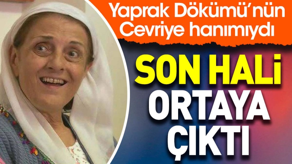 Yaprak Dökümü’nün Cevriye hanımıydı. Son hali ortaya çıktı