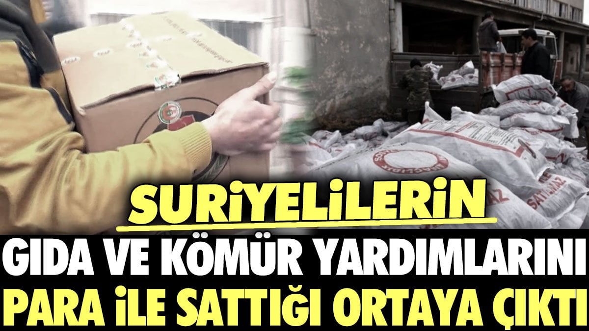 Suriyelilerin gıda ve kömür yardımlarını para ile sattığı ortaya çıktı