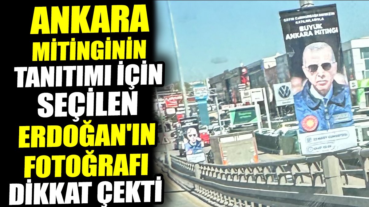 Ankara mitinginin tanıtımı için seçilen Erdoğan'ın fotoğrafı dikkat çekti