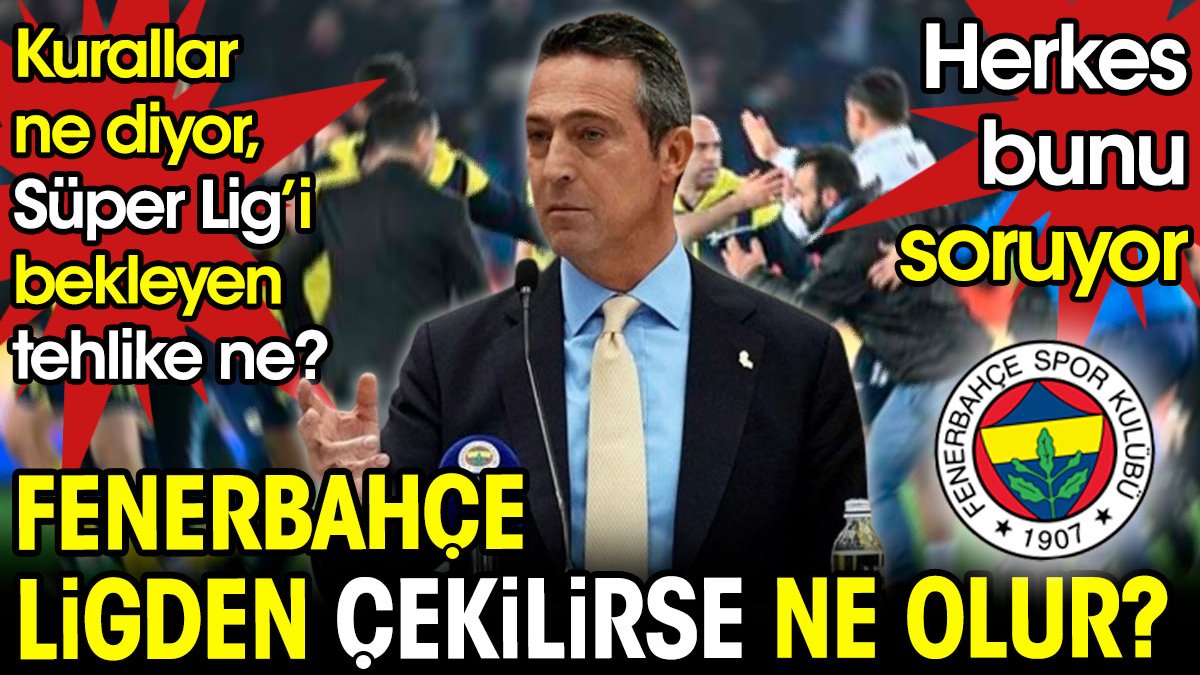 Fenerbahçe ligden çekilirse ne olur? Kurallar ne diyor Süper Lig’i bekleyen tehlike ne?