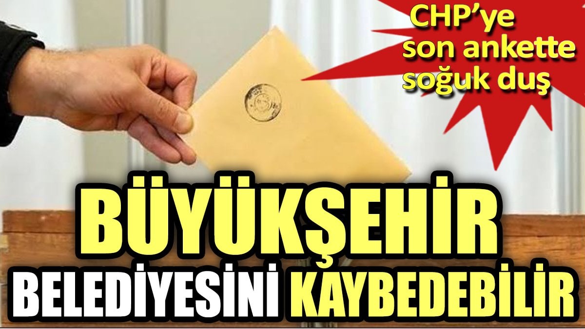 CHP'ye son ankette soğuk duş. Büyükşehir belediyesini kaybedebilir