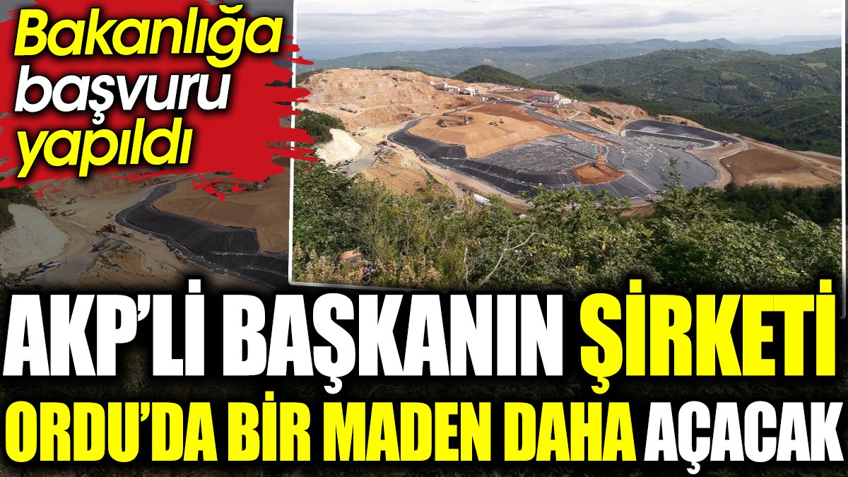 AKP’li Başkanın şirketi Ordu’da bir maden daha açacak. Bakanlığa başvuru yapıldı