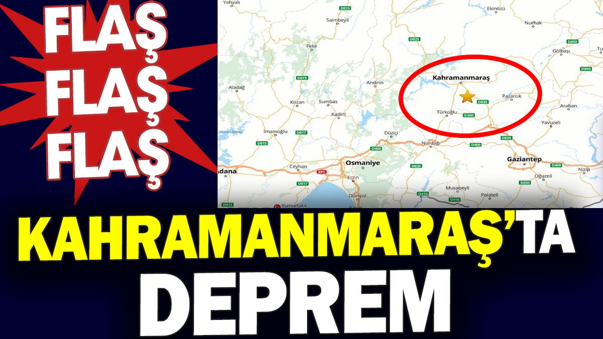 Kahramanmaraş'ta deprem