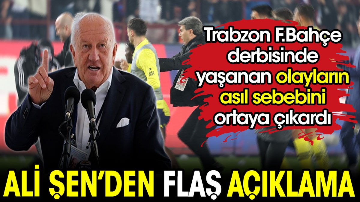 Ali Şen'den flaş açıklama. Trabzonspor Fenerbahçe derbisinde yaşananların asıl sebebini ortaya çıkardı