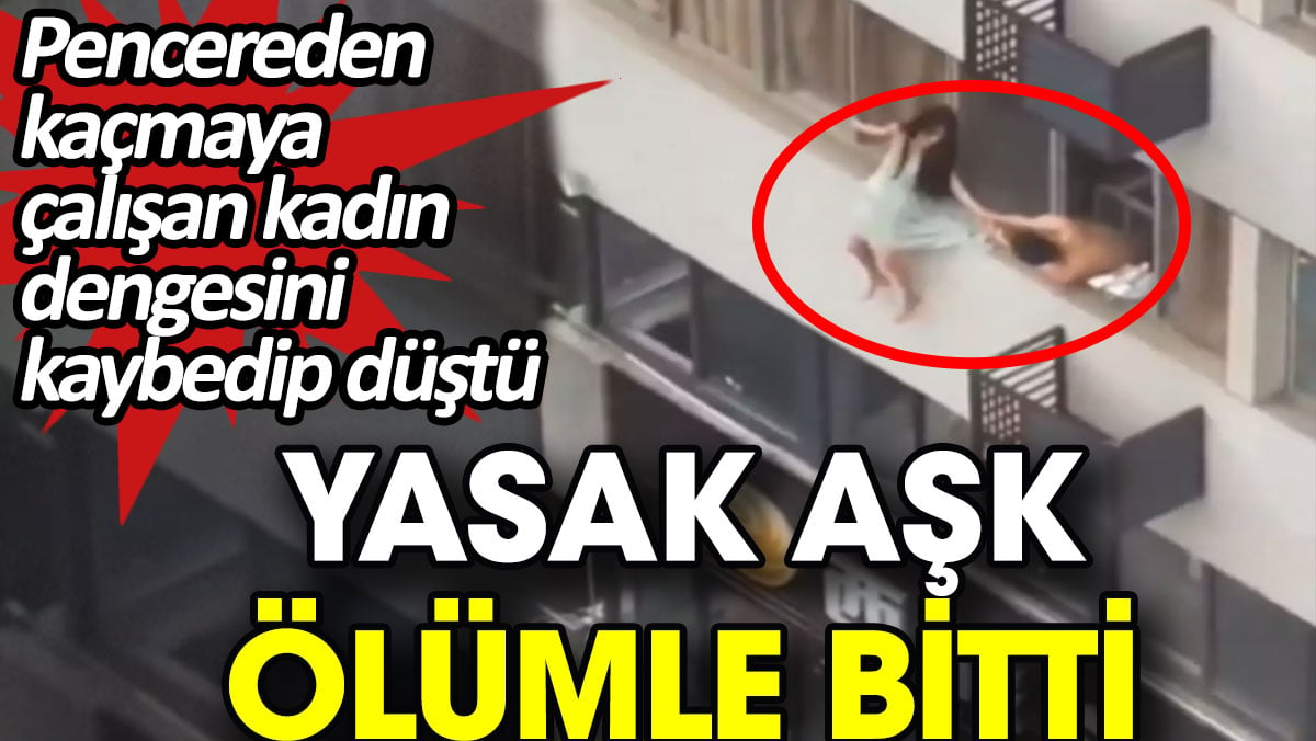 Yasak aşk ölümle bitti. Pencereden kaçmaya çalışan kadın dengesini kaybedip düştü