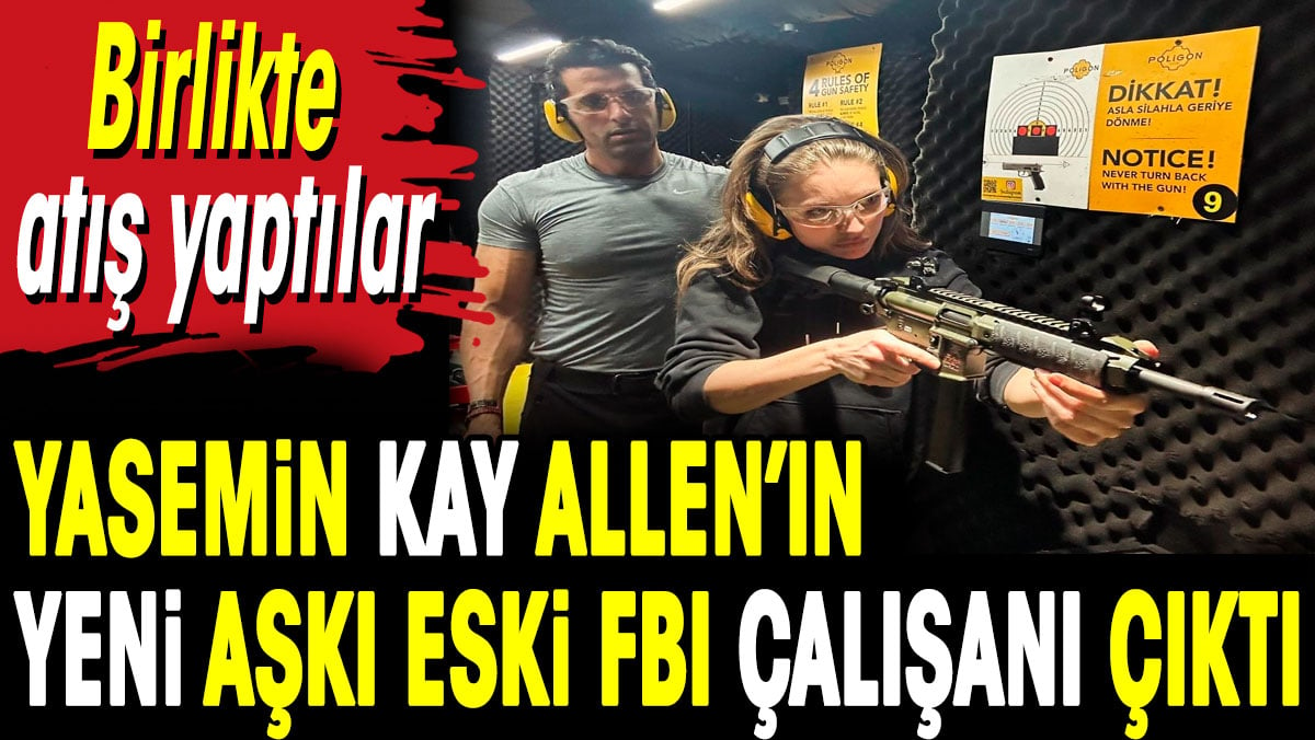 Yasemin Allen'in yeni aşkı eski FBI çalışanı çıktı