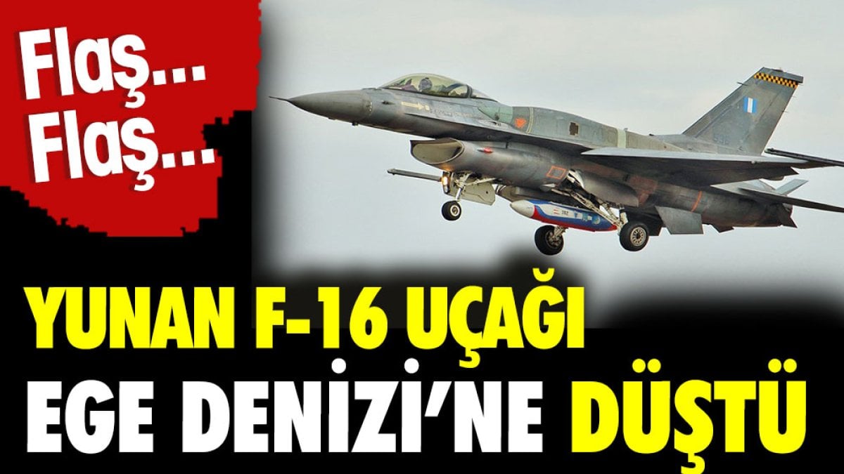 Flaş...Flaş... Yunan F-16 uçağı Ege Denizi'ne düştü