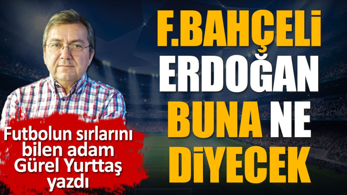 Fenerbahçeli Recep Tayyip Erdoğan buna ne diyecek? Fenerbahçe şikeci mi?  Gürel Yurttaş yazdı