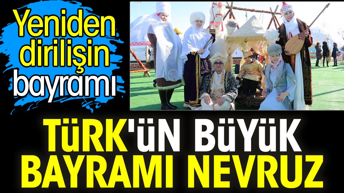 Türk'ün büyük bayramı Nevruz. Yeniden dirilişin bayramı