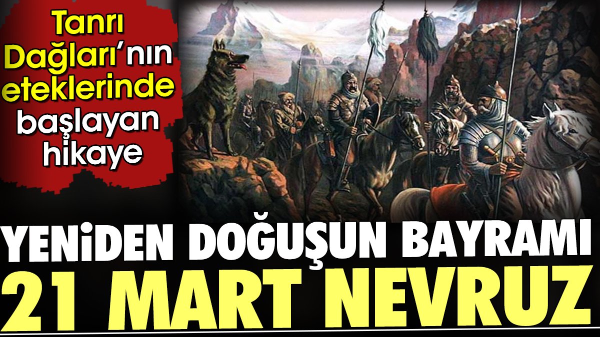 Yeniden doğuşun bayramı 21 Mart Nevruz. Tanrı Dağları'nın eteklerinde başlayan hikaye