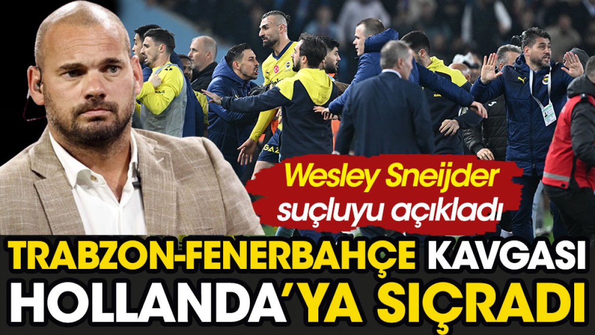 Fenerbahçe Trabzon kavgası Hollanda'ya sıçradı. Galatasaray'ın eski yıldızı Sneijder suçluyu buldu