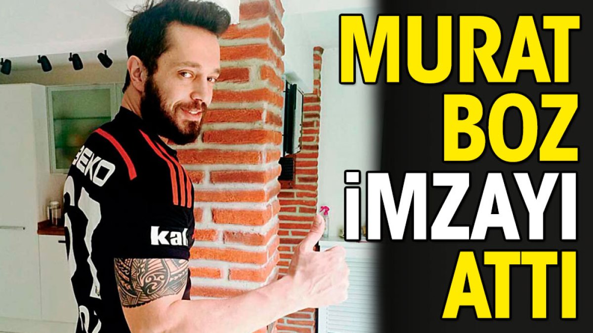 Murat Boz Beşiktaş'a imza attı