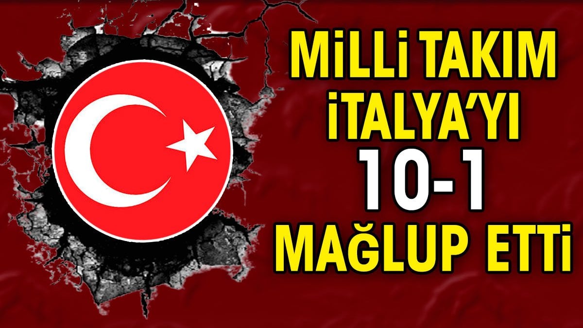 Milli takım İtalya'yı 10-1 mağlup etti