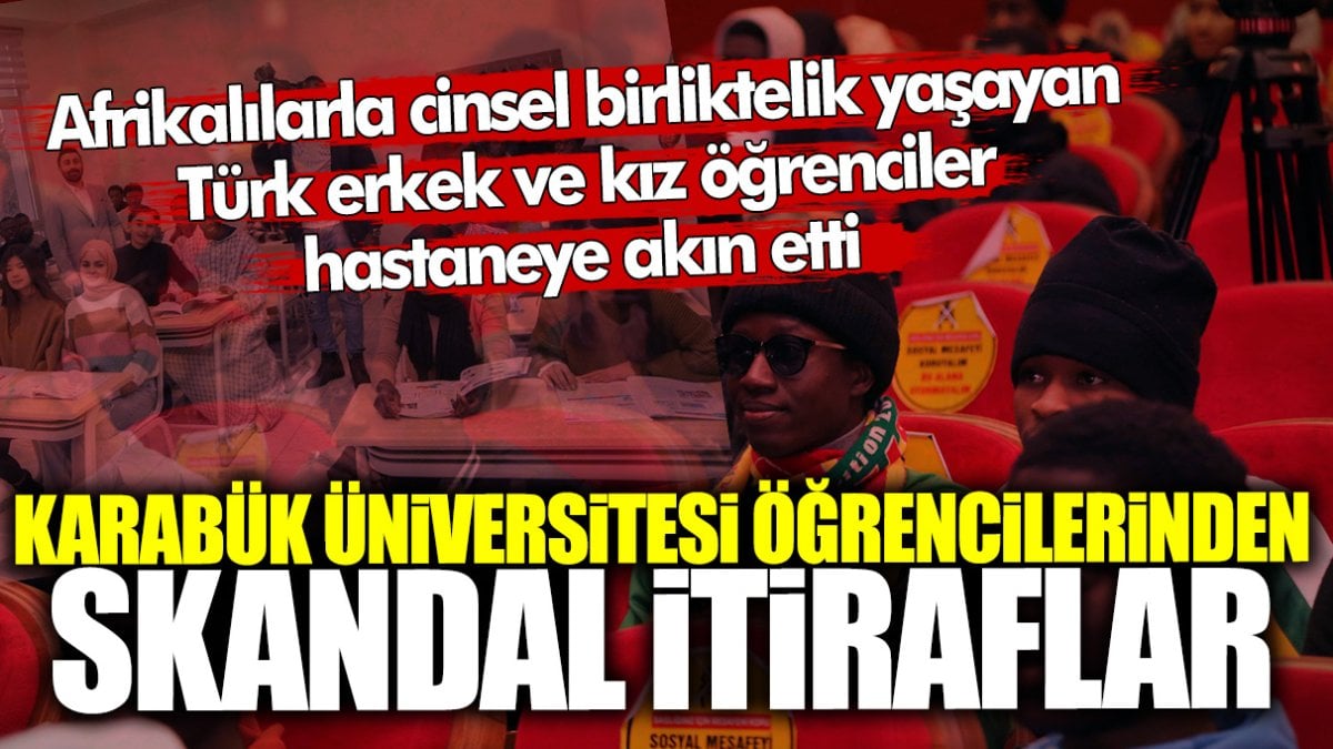 Karabük Üniversitesi öğrencilerinden skandal itiraflar! Afrikalılarla cinsel birliktelik yaşayan Türk erkek ve kız öğrenciler hastaneye akın etti