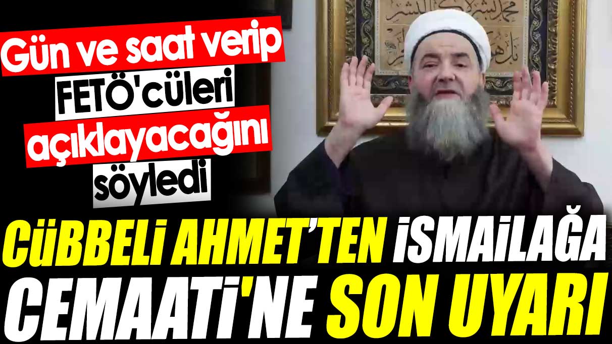 Cübbeli Ahmet İsmailağa Cemaati'ne son uyarı. Gün ve saat verip FETÖ'cüleri açıklayacağını söyledi