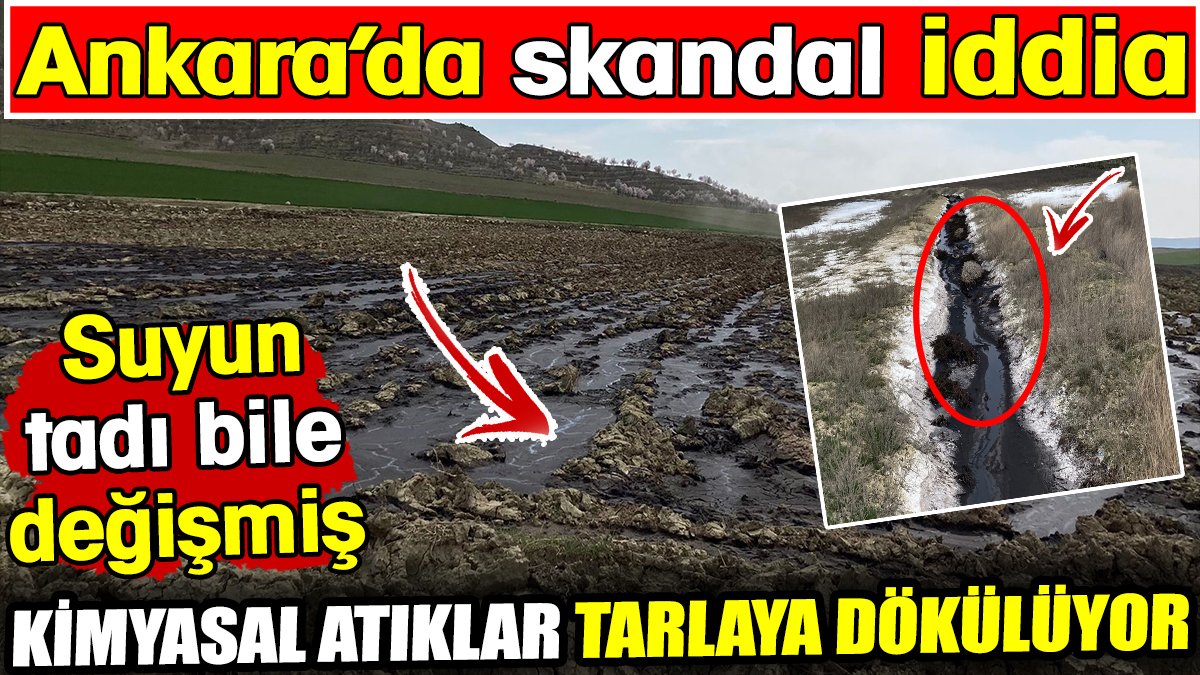 Ankara'da kimyasal atıklar tarlaya dökülüyor! Suyun tadı bile değişmiş. Skandal iddia