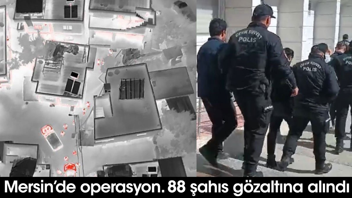Mersin’de operasyon. 88 şahıs gözaltına alındı