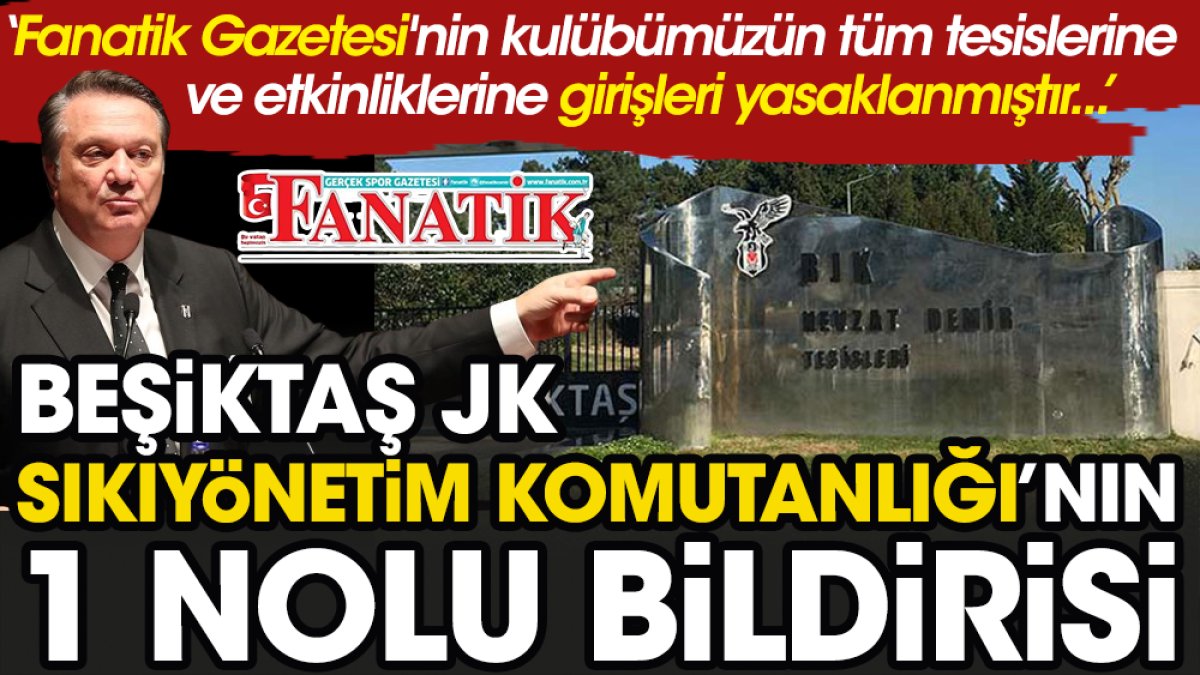 Beşiktaş JK Sıkıyönetim Komutanlığı'nın 1 nolu bildirisi: Fanatik Gazetesi'nin kulübümüzün tüm tesislerine ve etkinliklerine girişleri yasaklanmıştır