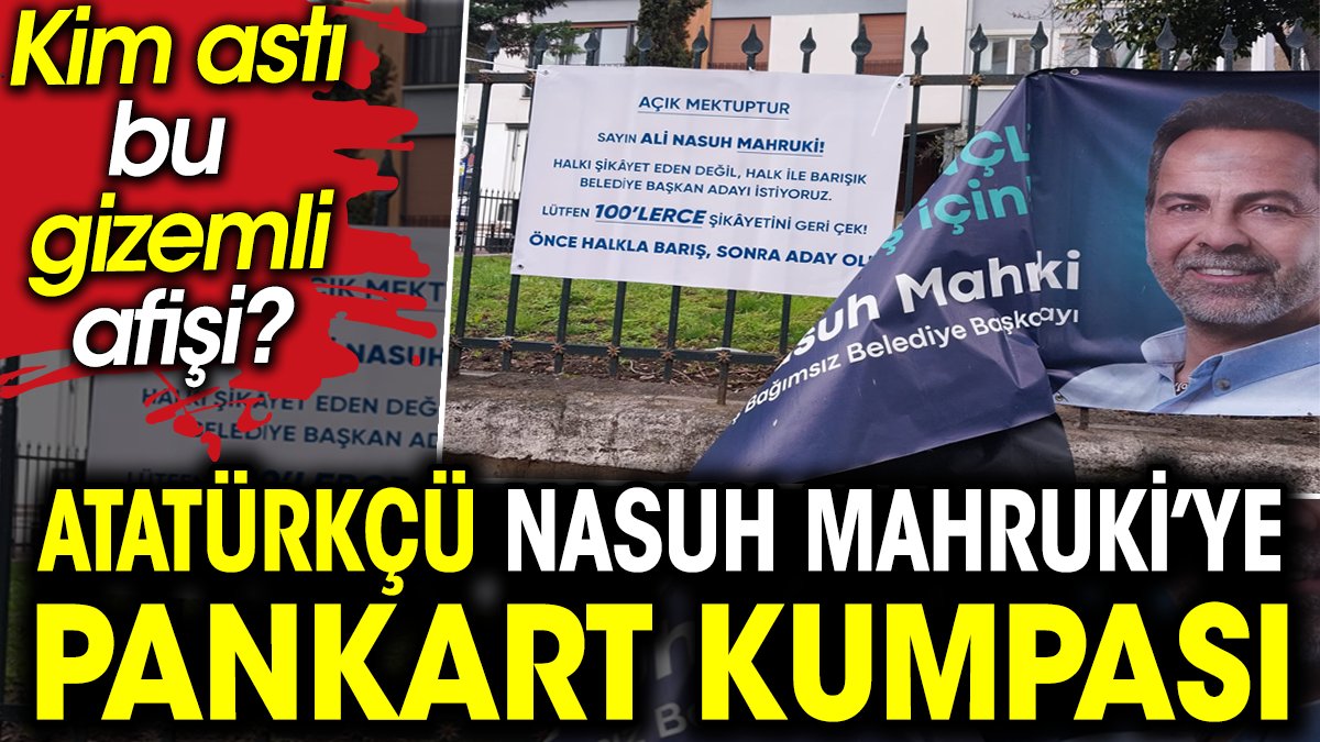 Atatürkçü Nasuh Mahruki’ye pankart kumpası. Kim astı bu gizemli afişi?