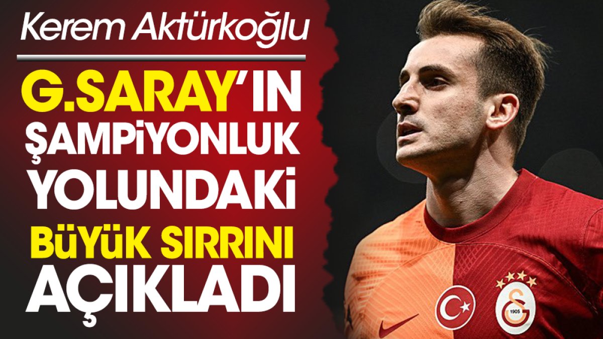 Kerem Aktürkoğlu Galatasaray'ın şampiyonluk yolundaki büyük sırrını açıkladı